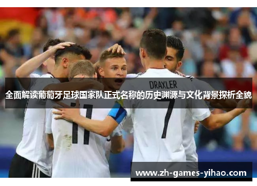 全面解读葡萄牙足球国家队正式名称的历史渊源与文化背景探析全貌