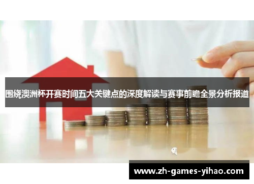 围绕澳洲杯开赛时间五大关键点的深度解读与赛事前瞻全景分析报道